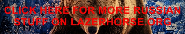 MORE FROM RUSSIA ON LAZERHORSE.ORG