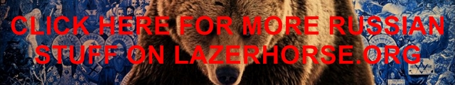 MORE RUSSIAN STUFF ON LAZERHORSE.ORG